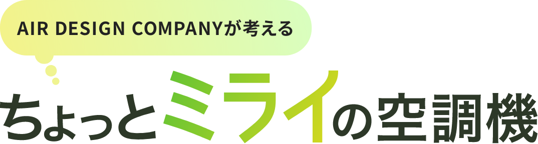 AIR DESIGN COMPANYが考える ちょっとミライの空調機